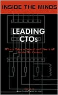 Inside the Minds: Leading Chief Technology Officers - CTOs from GE, Novell, Boeing, BMC, BEA, Peoplesoft & More Share Their Knowledge on What Every Leader Should Know About How to Incorporate, Manage & Capitalize on IT
