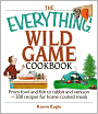 The Everything Wild Game Cookbook: From Fowl And Fish to Rabbit And Venison--300 Recipes for Home-cooked Meals