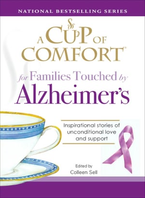 A Cup of Comfort for Families Touched by Alzheimer's: Inspirational Stories of Unconditional Love and Support