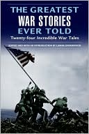 The Greatest War Stories Ever Told: Twenty-Four Incredible War Tales