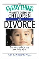Everything Parent's Guide To Children And Divorce: Reassuring Advice to Help Your Family Adjust