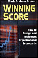 Winning Score: How to Design and Implement Organizational Scorecards