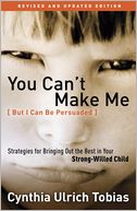 You Can't Make Me (But I Can Be Persuaded), Revised and Updated Edition: Strategies for Bringing Out the Best in Your Strong-Willed Child