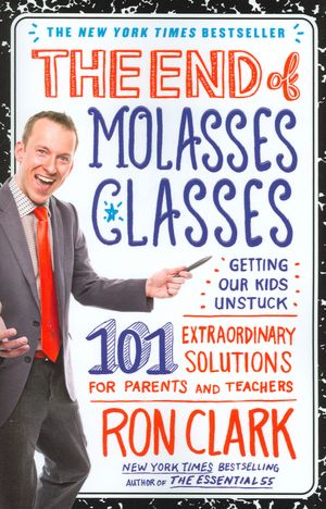 The End of Molasses Classes: Getting Our Kids Unstuck--101 Extraordinary Solutions for Parents and Teachers