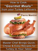 download How to Cook Gourmet Meals from your Turkey Leftovers; Master Chef Brings Quick, Cheap & Easy Recipes for Turkey to Your Table! book