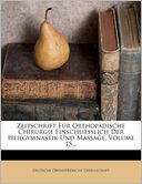 Zeitschrift F r Orthop dische Chirurgie Einschliesslich Der Heilgymnastik Und Massage, Volume 15...