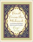 download Feast from the Mideast : 250 Sun-Drenched Dishes from the Lands of the Bible book