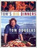 Tom's Big Dinners: Big-Time Home Cooking for Family and Friends