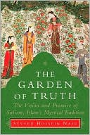 Garden of Truth: The Vision and Promise of Sufism, Islam¿s Mystical Tradition