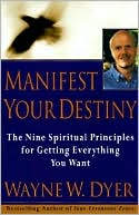 Manifest Your Destiny: The Nine Spiritual Principles for Getting Everything You Want