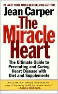 Miracle Heart: The Ultimate Guide to Preventing and Curing Heart Disease with Diet and Supplements