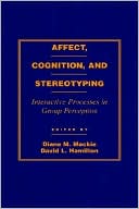 Affect, Cognition and Stereotyping: Interactive Processes in Group Perception