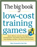 Big Book of Low-Cost Training Games: Quick, Effective Activities that Explore Communication, Goal Setting, Character Development, Teambuilding, and More—And Won't Break the Bank!