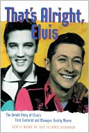 That's Alright, Elvis: The Untold Story of Elvis's First Guitarist and Manager, Scotty Moore