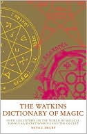 Watkins Dictionary of Magic: Over 3,000 Entries on the World of Magical Formulas, Secret Symbols, and the Occult