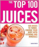 The Top 100 Juices: 100 Juices to Turbo-Charge Your Body with Vitamins and Minerals