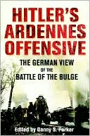 Hitler's Ardennes Offensive: The German View of the Battle of the Bulge