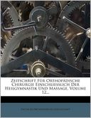 Zeitschrift F r Orthop dische Chirurgie Einschliesslich Der Heilgymnastik Und Massage, Volume 12...