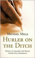 Hurler on the Ditch: Memoir of a Journalist who Became Ireland's First Ombudsman