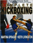 Complete Kickboxing: The Fighter's Ultimate Guide to Techniques, Concepts and Strategy for Sparring and Competition