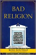 Bad Religion: How We Became a Nation of Heretics