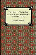 The History of the Decline and Fall of the Roman Empire (Volume III of VI)