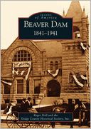 Beaver Dam: 1841-1941, Wisconsin (Images of America Series)
