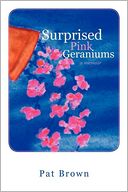 Surprised Pink Geraniums: A Memoir