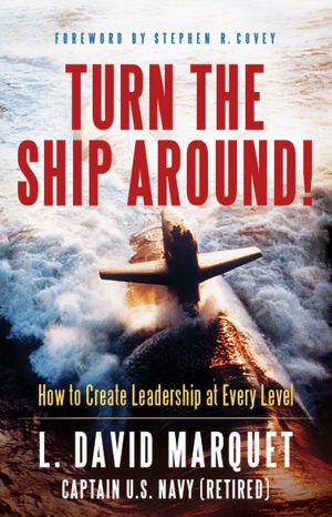 Turn The Ship Around!: A Captain's Guide to Creating Leadership at Every Level