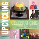 Upcycling Celebrations: A Use-What-You-Have Guide to Decorating, Gift-Giving & Entertaining