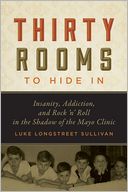 Thirty Rooms to Hide In: Insanity, Addiction, and Rock 'n' Roll in the Shadow of the Mayo Clinic