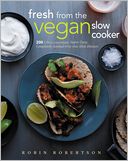 Fresh from the Vegan Slow Cooker: 200 Ultra-Convenient, Super-Tasty, Completely Animal-Free One-Dish Dinners