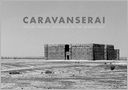 Caravanserai: Traces, Places, Dialogue in the Middle East