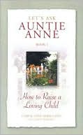 Let's Ask Auntie Anne (Book 1): How to Raise a Loving Child