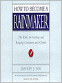 How to Become a Rainmaker: The Rules for Getting and Keeping Customers and Clients
