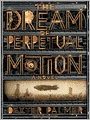 The Dream of Perpetual Motion: A Novel