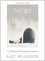 The Ice Balloon: S. A. Andrée and the Heroic Age of Arctic Exploration