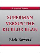 Superman Versus the Ku Klux Klan: The True Story of How the Iconic Superhero Battled the men of Hate