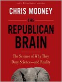 The Republican Brain: The Science of Why They Deny Sciencee
