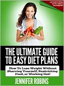 download The Ultimate Guide To Easy Diet Plans : How To Lose Weight Without Starving Yourself, Restricting Food, Or Working Out! book