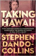 Taking Hawaii: How Thirteen Honolulu Businessmen Overthrew the Queen of Hawaii in 1893, With a Bluff