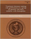 Treatment decision making role preferences in a group of parents who have children with hemophilia.