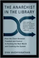 The Anarchist in the Library: How the Clash Between Freedom and Control Is Hacking the Real World and Crashing the System