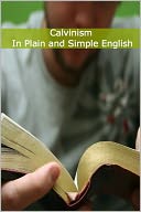 Calvinism In Plain and Simple English