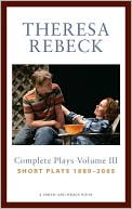 Theresa Rebeck Volume III: The Complete Short Plays 1989-2005
