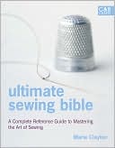 Ultimate Sewing Bible: A Complete Reference Guide to Mastering the Art of Sewing