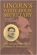 Lincoln's White House Secretary: The Adventurous Life of William O. Stoddard