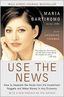 Use the News: How To Separate the Noise from the Investment Nuggets and Make Money in Any Economy