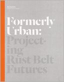 Formerly Urban: Projecting Rustbelt Futures