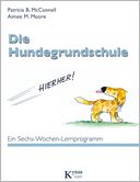 Die Hundegrundschule: Ein Sechs-Wochen-Lernprogramm